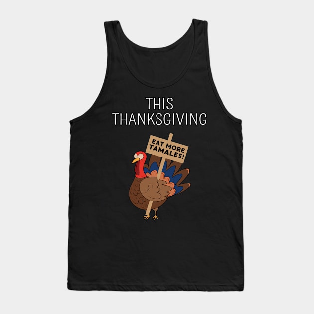 This Thanksgiving Eat More Tamales Funny Thanksgiving Dinner Tank Top by FamiLane